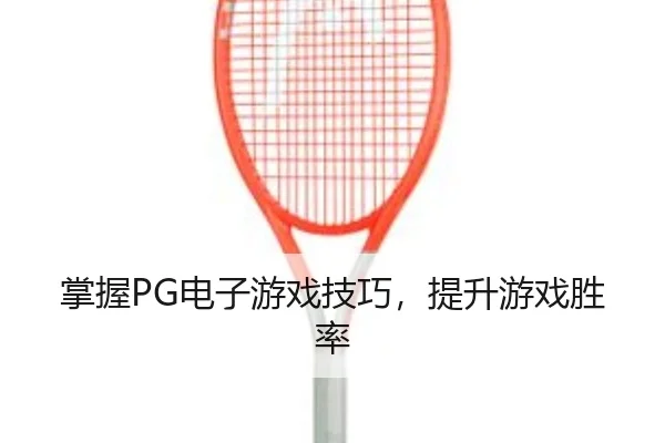 掌握PG电子游戏技巧,提升游戏胜率